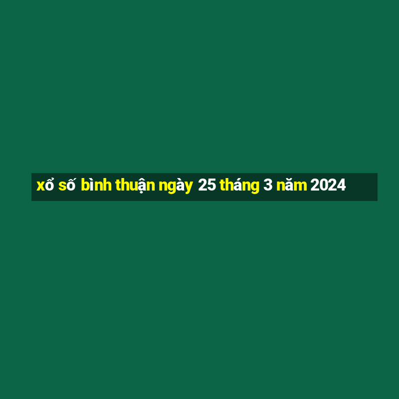 xổ số bình thuận ngày 25 tháng 3 năm 2024