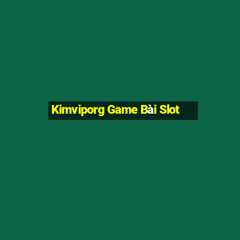 Kimviporg Game Bài Slot