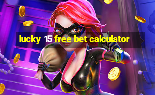 lucky 15 free bet calculator