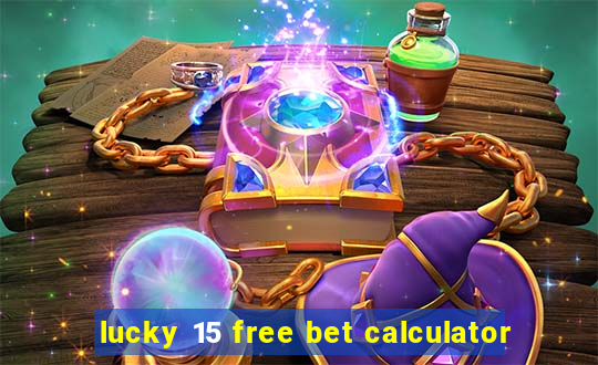 lucky 15 free bet calculator