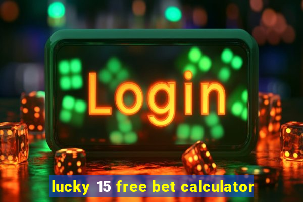 lucky 15 free bet calculator