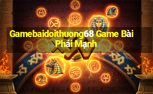 Gamebaidoithuong68 Game Bài Phái Mạnh