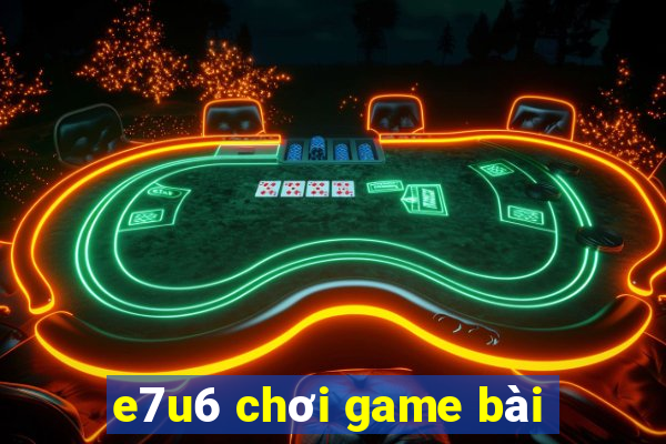 e7u6 chơi game bài