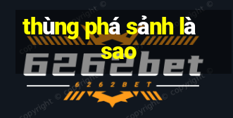 thùng phá sảnh là sao