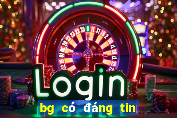 bg có đáng tin cậy không