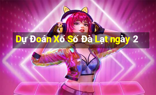 Dự Đoán Xổ Số Đà Lạt ngày 2