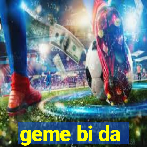 geme bi da