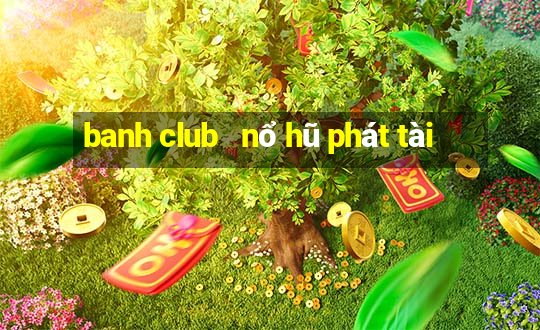 banh club   nổ hũ phát tài