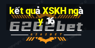 kết quả XSKH ngày 16