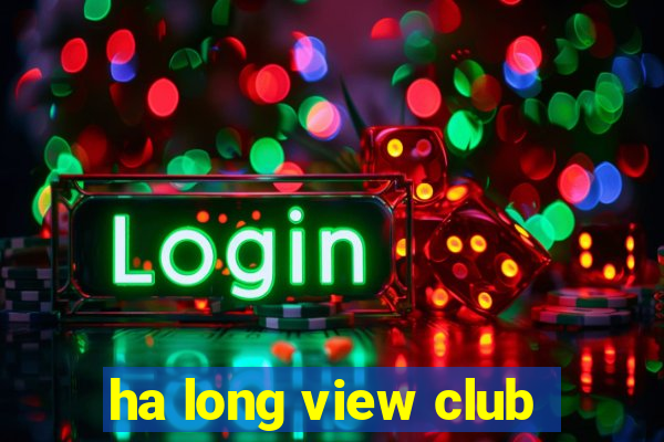 ha long view club