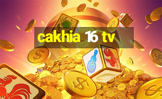 cakhia 16 tv