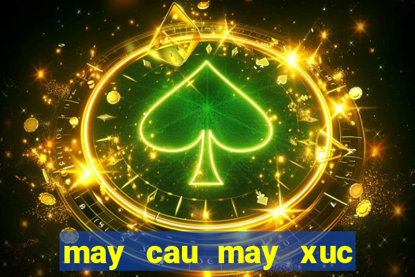 may cau may xuc lam viec