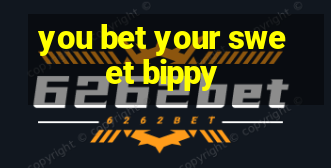 you bet your sweet bippy