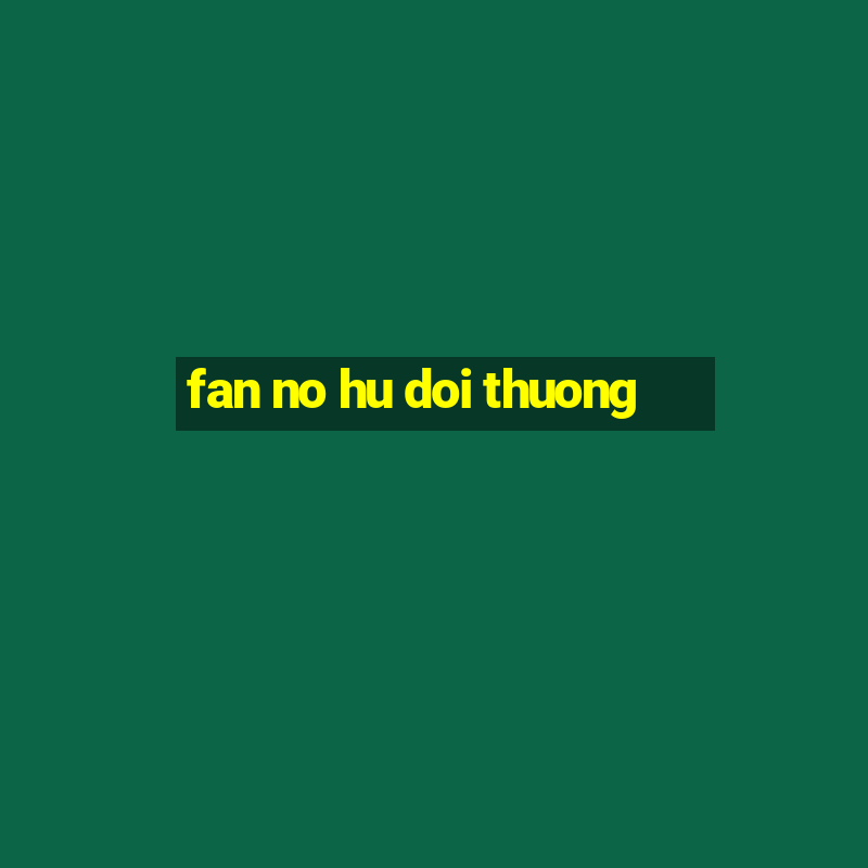 fan no hu doi thuong