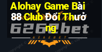 Alohay Game Bài 88 Club Đổi Thưởng