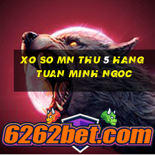 xo so mn thu 5 hang tuan minh ngoc