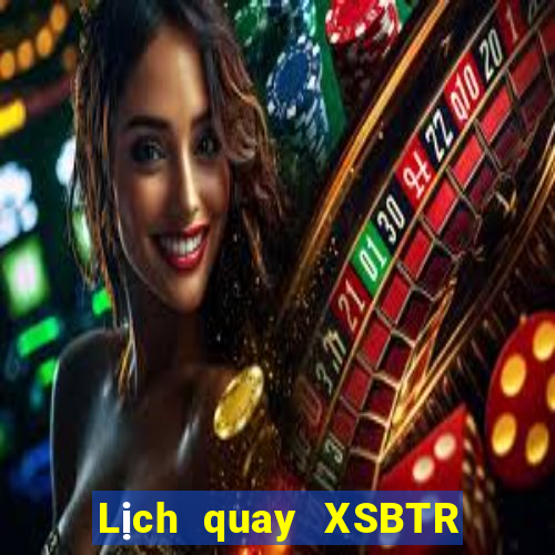 Lịch quay XSBTR ngày thứ sáu