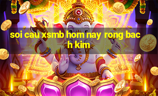 soi cau xsmb hom nay rong bach kim