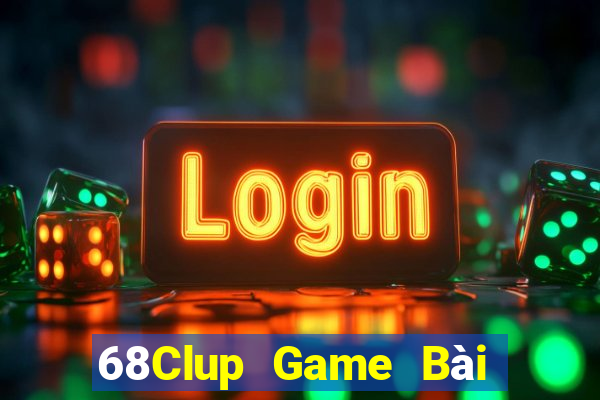 68Clup Game Bài Đổi Thưởng Uy Tín 2024