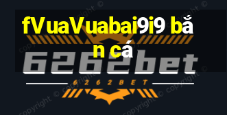 fVuaVuabai9i9 bắn cá