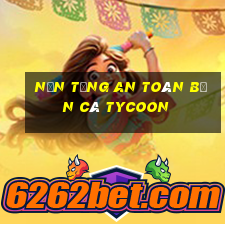 Nền tảng an toàn Bắn cá Tycoon