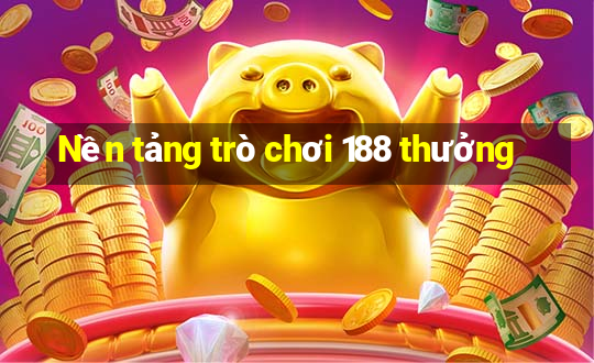 Nền tảng trò chơi 188 thưởng