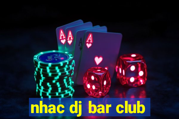 nhac dj bar club