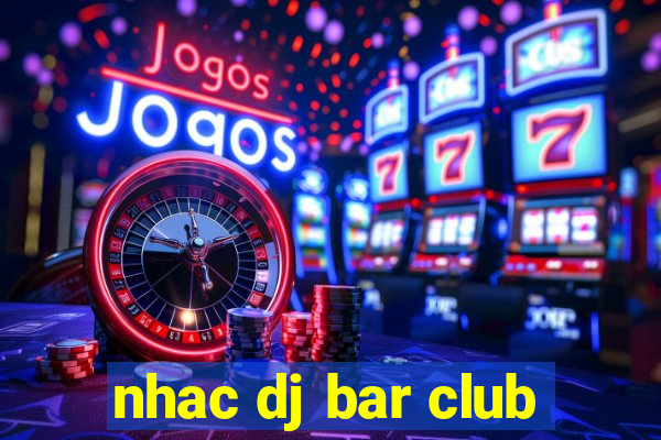 nhac dj bar club