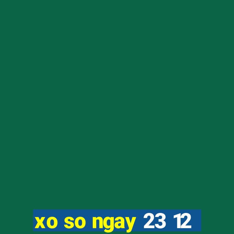 xo so ngay 23 12