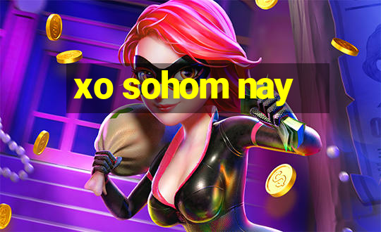 xo sohom nay