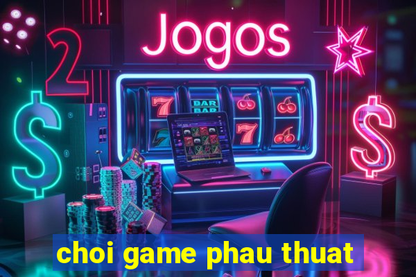 choi game phau thuat