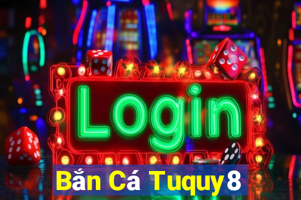 Bắn Cá Tuquy8