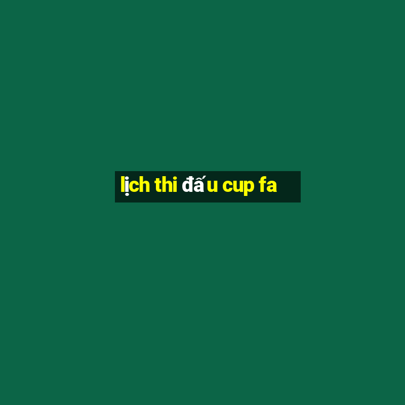 lịch thi đấu cup fa