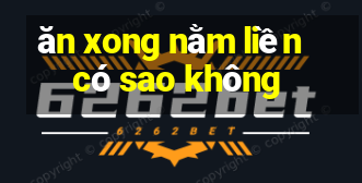 ăn xong nằm liền có sao không