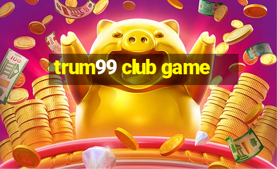 trum99 club game