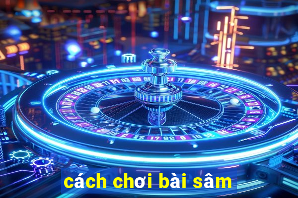 cách chơi bài sâm