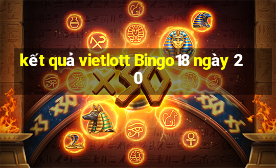 kết quả vietlott Bingo18 ngày 20