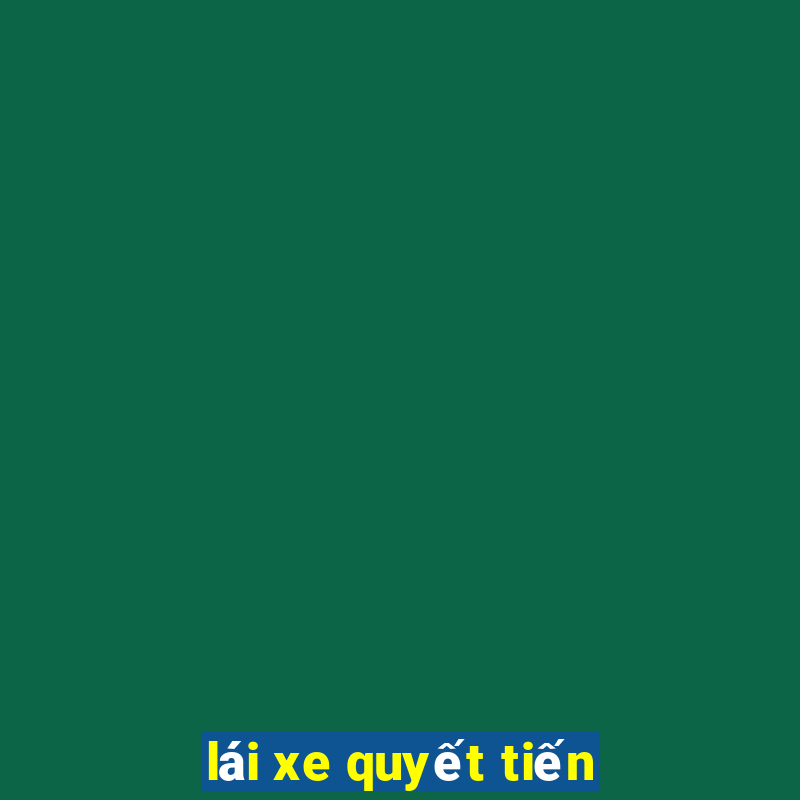 lái xe quyết tiến