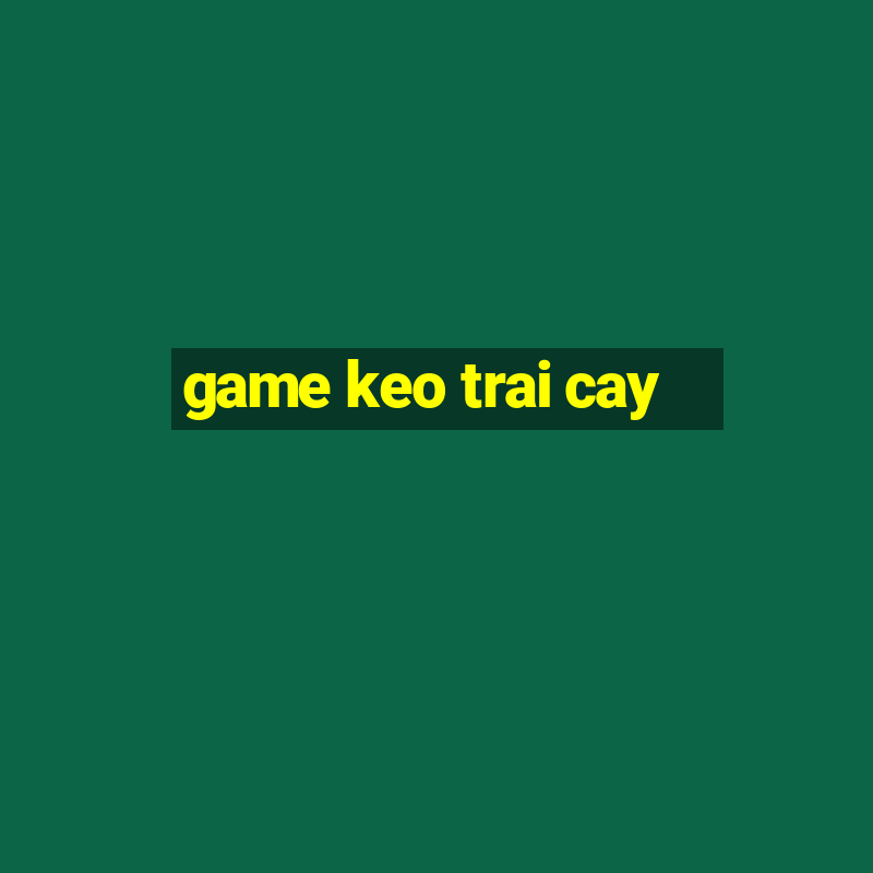 game keo trai cay