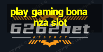 play gaming bonanza slot