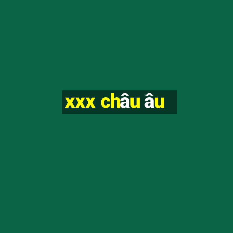 xxx châu âu