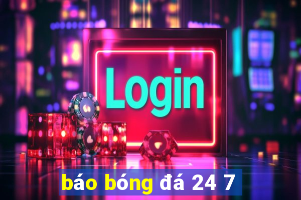 báo bóng đá 24 7