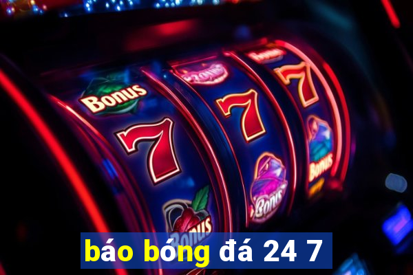 báo bóng đá 24 7