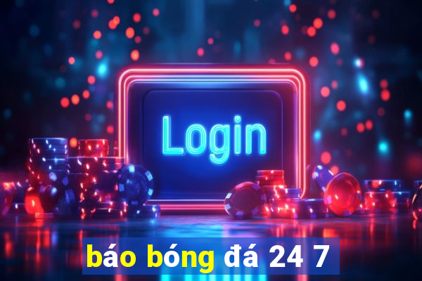 báo bóng đá 24 7