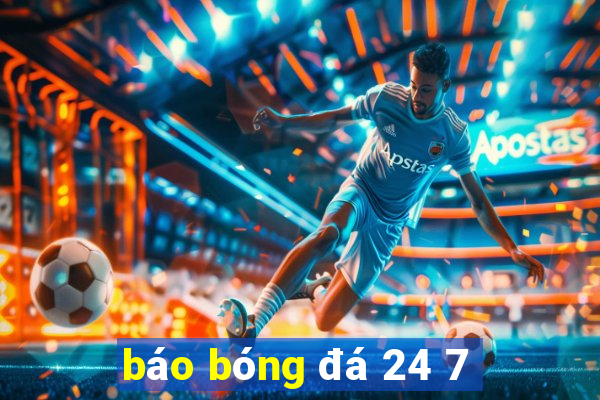 báo bóng đá 24 7