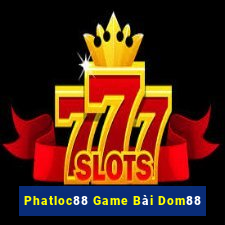 Phatloc88 Game Bài Dom88