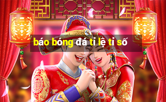 báo bóng đá tỉ lệ tỉ số