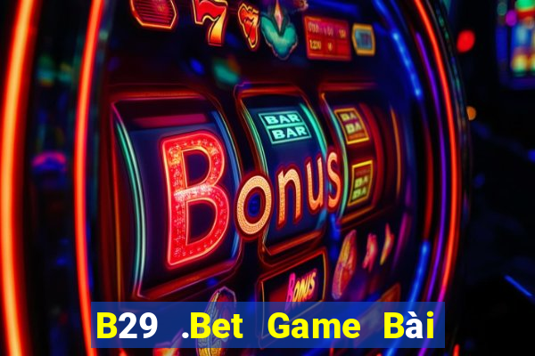 B29 .Bet Game Bài Miễn Phí