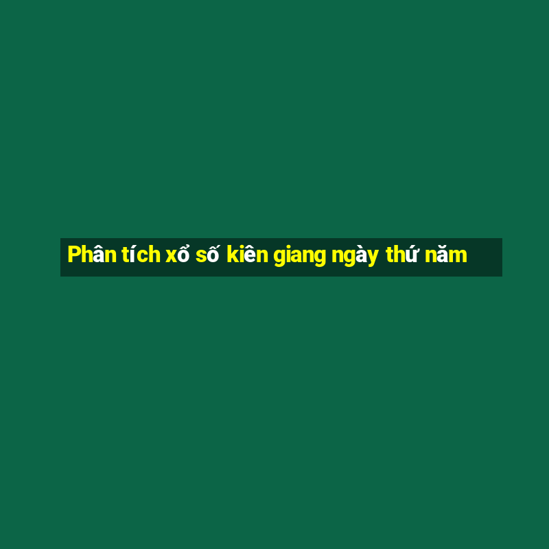 Phân tích xổ số kiên giang ngày thứ năm