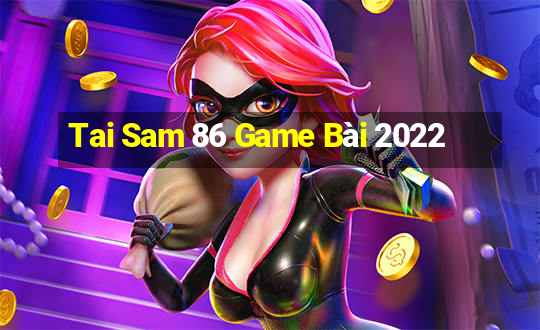 Tai Sam 86 Game Bài 2022